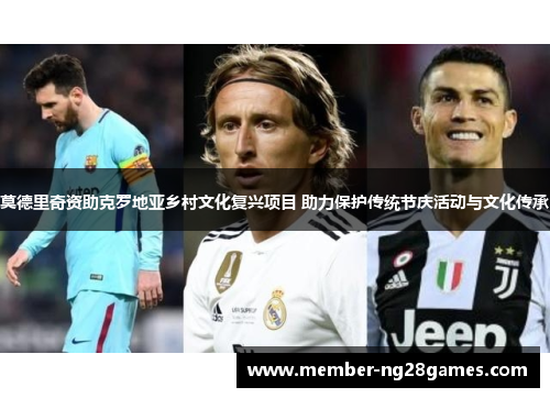 莫德里奇资助克罗地亚乡村文化复兴项目 助力保护传统节庆活动与文化传承