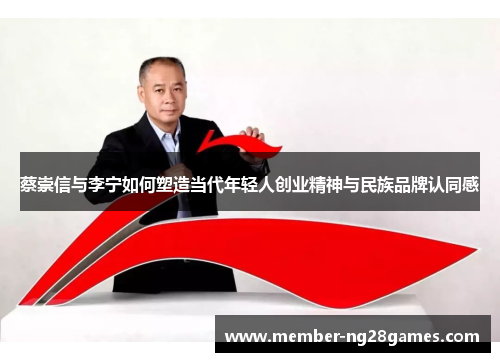 蔡崇信与李宁如何塑造当代年轻人创业精神与民族品牌认同感