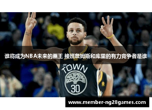 谁将成为NBA未来的票王 接班詹姆斯和库里的有力竞争者是谁