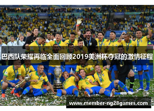 巴西队荣耀再临全面回顾2019美洲杯夺冠的激情征程 巴西队荣耀再临全面回顾2019美洲杯夺冠的激情征程