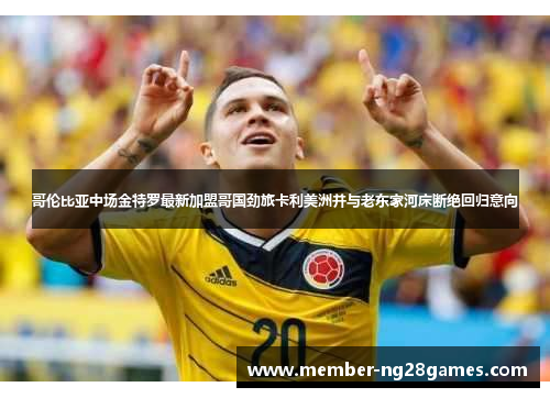 哥伦比亚中场金特罗最新加盟哥国劲旅卡利美洲并与老东家河床断绝回归意向