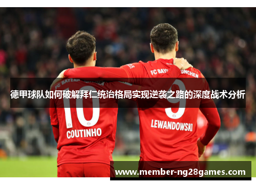 德甲球队如何破解拜仁统治格局实现逆袭之路的深度战术分析
