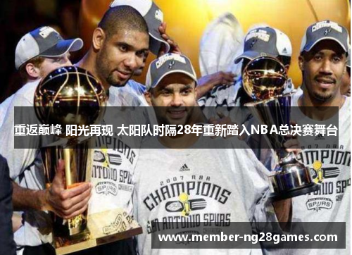 重返巅峰 阳光再现 太阳队时隔28年重新踏入NBA总决赛舞台 重返巅峰 阳光再现 太阳队时隔28年重新踏入NBA总决赛舞台