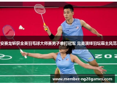 安赛龙斩获全英羽毛球大师赛男子单打冠军 完美演绎羽坛霸主风范