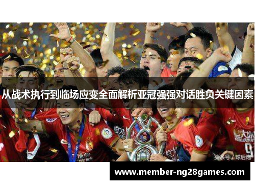 从战术执行到临场应变全面解析亚冠强强对话胜负关键因素