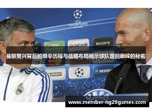 曼联复兴背后的艰辛历程与战略布局揭示球队重回巅峰的秘密 曼联复兴背后的艰辛历程与战略布局揭示球队重回巅峰的秘密